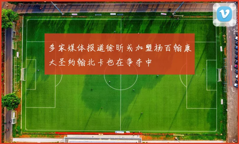 多家媒体报道徐昕或加盟杨百翰康大圣约翰北卡也在争夺中